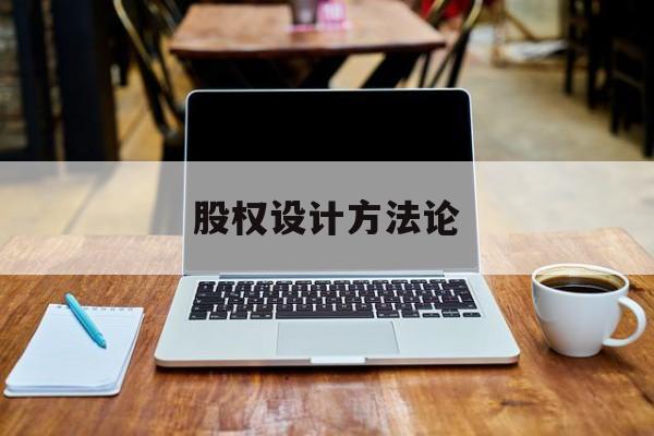 股权设计方法论(股权设计的主要原则)成都市