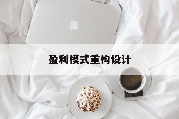 盈利模式重构设计(盈利模式重构设计方案)成都市