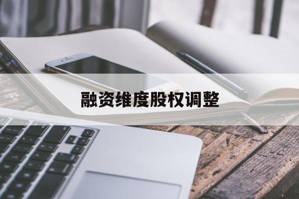 融资维度股权调整(融资维度股权调整方案)成都市